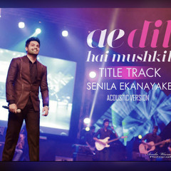 Ae Dil Hai Mushkil (Acoustic Cover)- Senila Ekanayake