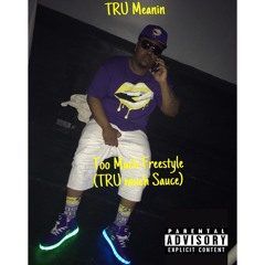 Tru Meanin- Too Much Sauce Freestyle (TRU MUCH SAUCE)