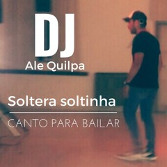 Soltera soltinha - Canto para bailar (Dj Ale Quilpa)