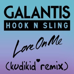 Galantis & Hook N Sling - Love On Me (Kudikid Remix)(VOTE ON WAVO)