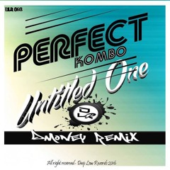 Perfect Kombo's (UNTILTED ONE ) {Dmoney Remix} OUT MONDAY 11/21/16