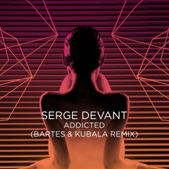 Serge Devant - Addicted (Bartes & Kubala Remix)