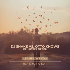 DJ Snake vs Otto Knows ft. Justin Bieber - Let Me Love You (RCH & JARRO Edit)