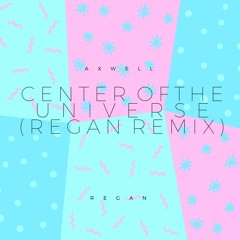 Axwell - Center Of The Universe (Regan Remix)