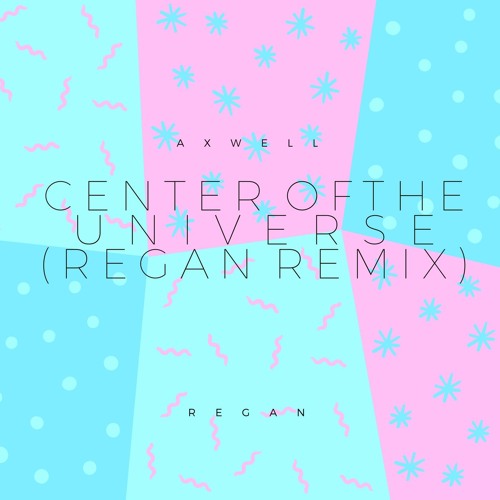 Axwell - Center Of The Universe (Regan Remix)