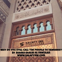 Why Do You Still Call The People To Tawheed? By Shaikh Saalih Al Fawzaan