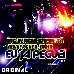 Eu Já Peguei - DJ HK ft. Mc Wagner Vox Ra & Fagner [OUT NOW]
