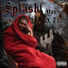 SPLASH YOU'RE A THUG - SPLISH SPLASH