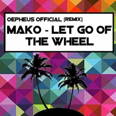 Mako - Let Go Of The Wheel [Oepheus Remix]