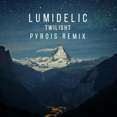 Lumidelic - Twilight (Pyrois Remix)