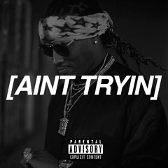 AINT TRYIN - FUTURE