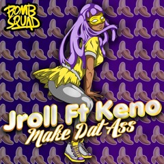 Jroll Ft. Keno - Make Dat Ass (Chris Royal Remix)  [BOMB SQUAD] *Supported by DJ Chuckie*