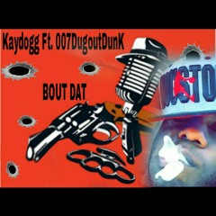 Kaydogg Ft. 007DugoutDunK BOUT DAT