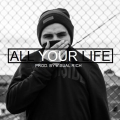 All Your Life (Prod. by Visual Rich)