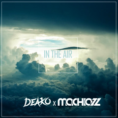 Deako vs. Machiazz - In The Air (FREE RELEASE)