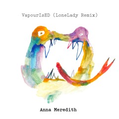 Anna Meredith - VapourIsED (LoneLady Remix)