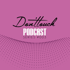 Don'TTouch Podcast #003