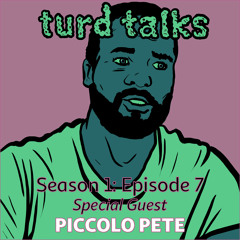 TURD TALKS - Season 1 Episode 7 - Guest: Piccolo Pete