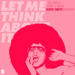 Ida Corr vs. Fedde Le Grand - Let Me Think About It (Boris Smith Bootleg)