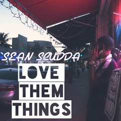 Love Them Things | SEAN SCUDDA