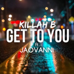 Killah B - Get To You ft. JAOVANNi (Prod. JAOVANNi)