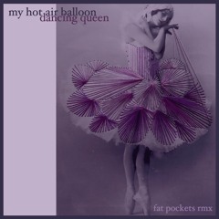 my hot air balloon - dancing queen (fat pockets rmx)