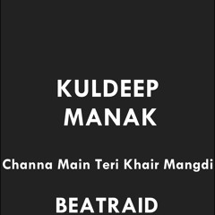 Channa Main Teri Khair - Kuldeep Manak Reproduced By Beatraid (FULL)