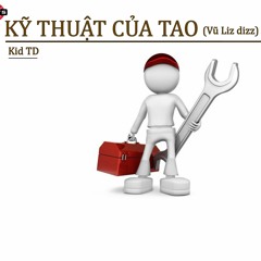 Kỹ Thuật Của Tao (Vũ Liz dizz) - Kid TD