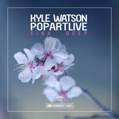 PopArtLive, Kyle Watson - Sink Deep [OUT NOW]