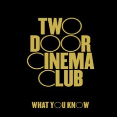 Two Doors Cinema Club - What You Know