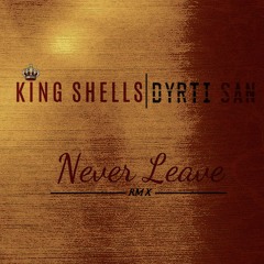 King Shells x Dyrti San -Never Leave (prod. Triple B) (#FlightMode OUT NOW)