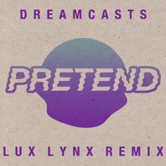 Dreamcasts - Pretend (LUX LYNX Remix)