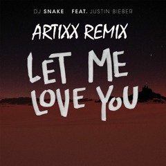 Let Me Love You - Justin Bieber & Dj Snake (Artixx remix)