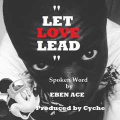 Eben Ace- Let love Lead (Prod. by Cyche)