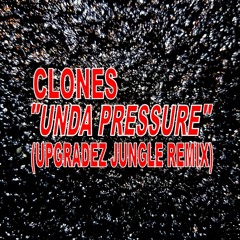CLONES - UNDA PRESSURE - UPGRADEZ JUNGLE REMIX