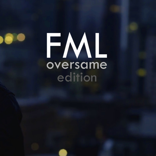 FML (oversame edit)
