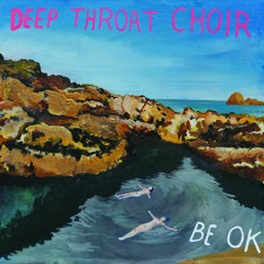 Deep Throat Choir - Be OK