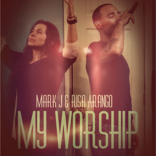 My Worship- Mark J & Risa Arango