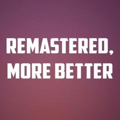 Episode 2 – Remastered, More Better