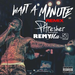 Phresher - Wait A Minute (Remix) [Feat. Remy Ma & 50 Cent]