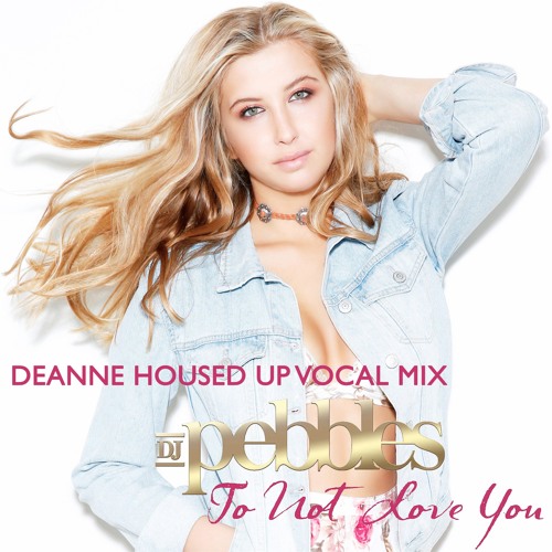 DJ Pebbles - To Not Love You (Deanne Housed Up Vocal Mix)