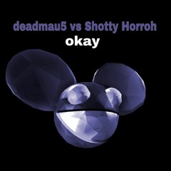 Deadmau5 Vs Shotty Horroh - Okay