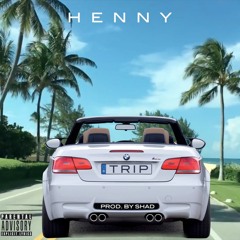 Henny ~ Trip (Prod. By Shad)