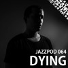 Jazzpod 064 - Dying Jazzpod 064 - Dying