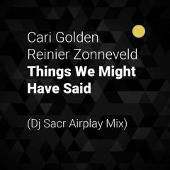 Cari Golden, Reinier Zonneveld - Things We Might Have Said (Dj Sacr Airplay Mix)
