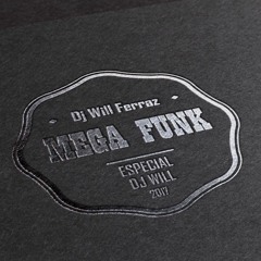 Mega Funk 2017 - Especial Dj Will. ( Dj Will Ferraz )