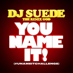 DJ Suede The Remix God - You Name It! (#UNameItChallenge)