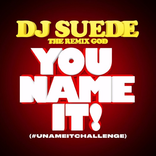 DJ Suede The Remix God - You Name It! (#UNameItChallenge)