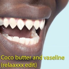 Coco butter and vaseline (relaaxxx edit)