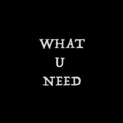 What U Need